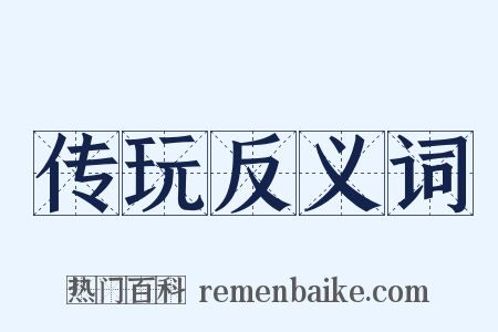 传玩反义词是什么意思的图片